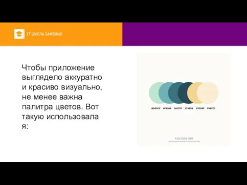 Чтобы приложение выглядело аккуратно и красиво визуально, не менее важна палитра цветов. Вот такую использовала я: