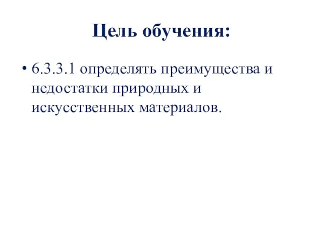 Цель обучения: 6.3.3.1 определять преимущества и недостатки природных и искусственных материалов.