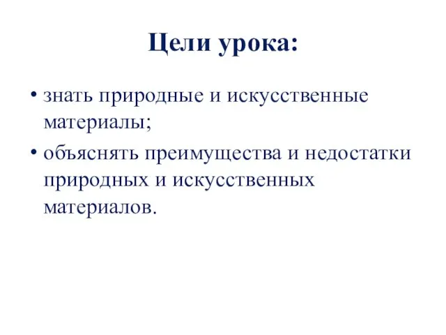 Цели урока: знать природные и искусственные материалы; объяснять преимущества и недостатки природных и искусственных материалов.