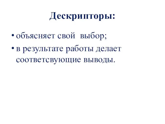 Дескрипторы: объясняет свой выбор; в результате работы делает соответсвующие выводы.