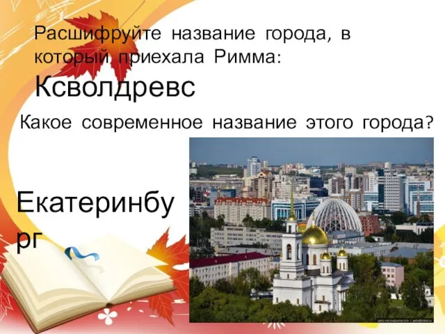 Расшифруйте название города, в который приехала Римма: Ксволдревс Какое современное название этого города? Екатеринбург