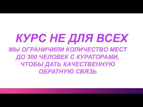 КУРС НЕ ДЛЯ ВСЕХ МЫ ОГРАНИЧИЛИ КОЛИЧЕСТВО МЕСТ ДО 300 ЧЕЛОВЕК С