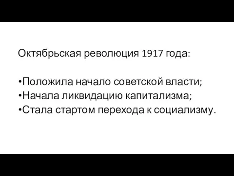 Октябрьская революция 1917 года: Положила начало советской власти; Начала ликвидацию капитализма; Стала стартом перехода к социализму.