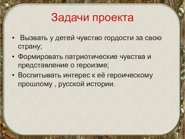 Задачи проекта Вызвать у детей чувство гордости за свою страну; Формировать патриотические