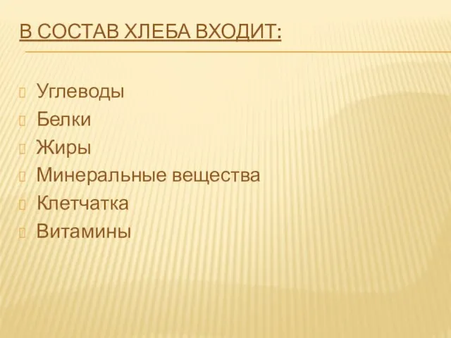 В СОСТАВ ХЛЕБА ВХОДИТ: Углеводы Белки Жиры Минеральные вещества Клетчатка Витамины