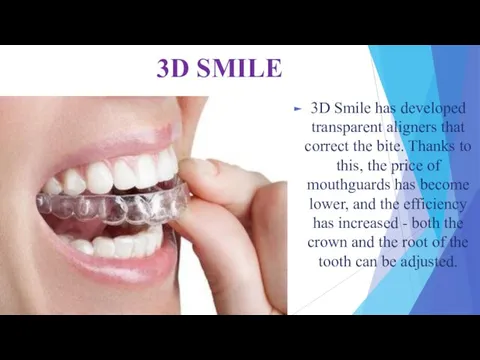 3D SMILE 3D Smile has developed transparent aligners that correct the bite.