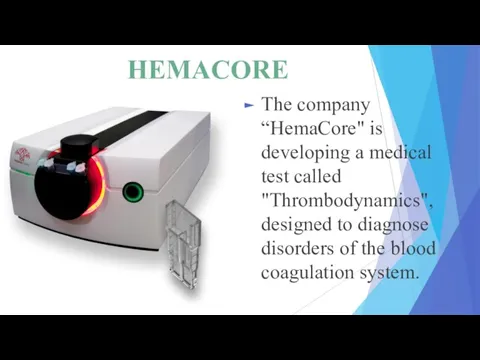 HEMACORE The company “HemaCore" is developing a medical test called "Thrombodynamics", designed
