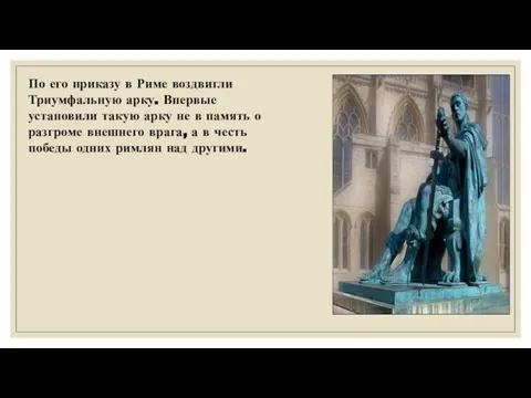 По его приказу в Риме воздвигли Триумфальную арку. Впервые установили такую арку