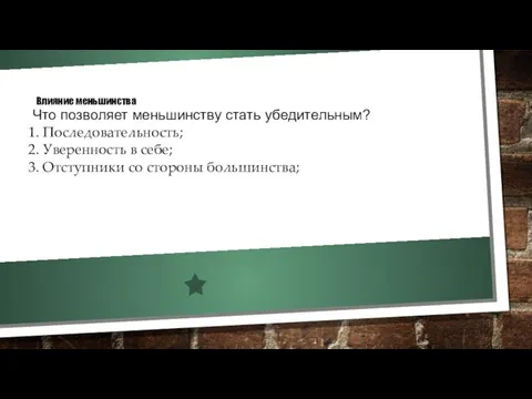 Влияние меньшинства Что позволяет меньшинству стать убедительным? 1. Последовательность; 2. Уверенность в