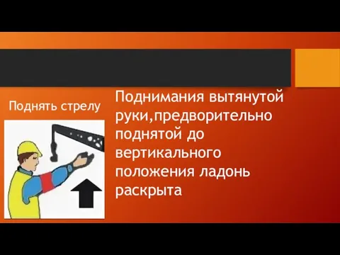 Поднять стрелу Поднимания вытянутой руки,предворительно поднятой до вертикального положения ладонь раскрыта