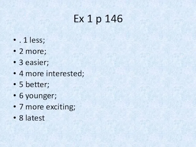 Ex 1 p 146 . 1 less; 2 more; 3 easier; 4