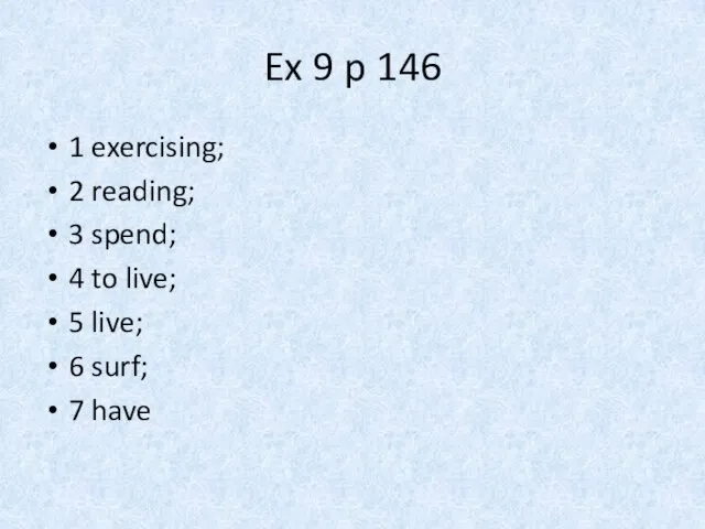 Ex 9 p 146 1 exercising; 2 reading; 3 spend; 4 to