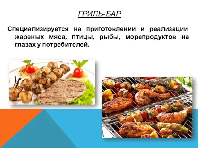 ГРИЛЬ-БАР Специализируется на приготовлении и реализации жареных мяса, птицы, рыбы, морепродуктов на глазах у потребителей.