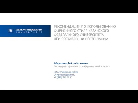 РЕКОМЕНДАЦИИ ПО ИСПОЛЬЗОВАНИЮ ФИРМЕННОГО СТИЛЯ КАЗАНСКОГО ФЕДЕРАЛЬНОГО УНИВЕРСИТЕТА ПРИ СОСТАВЛЕНИИ ПРЕЗЕНТАЦИИ Абдуллина