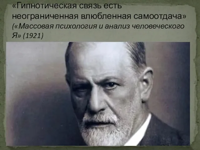 «Гипнотическая связь есть неограниченная влюбленная самоотдача» («Массовая психология и анализ человеческого Я» (1921)