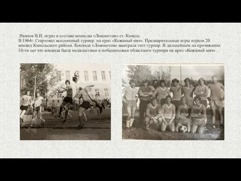 Иванов В.И. играл в составе команды «Локомотив» ст. Кинель В 1964г. Стартовал