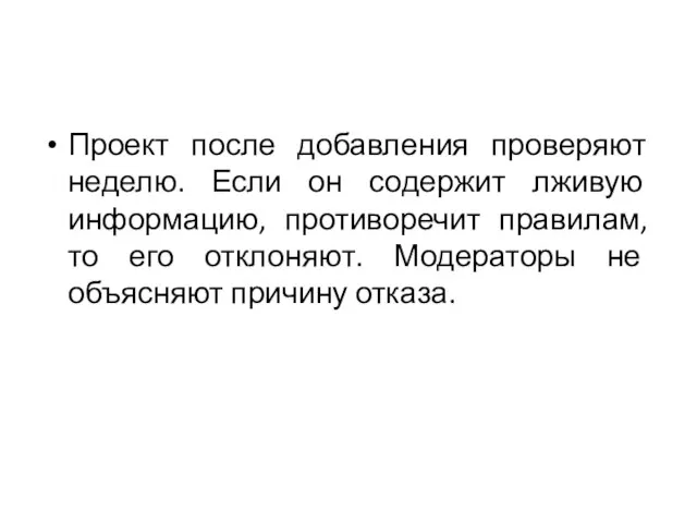 Проект после добавления проверяют неделю. Если он содержит лживую информацию, противоречит правилам,