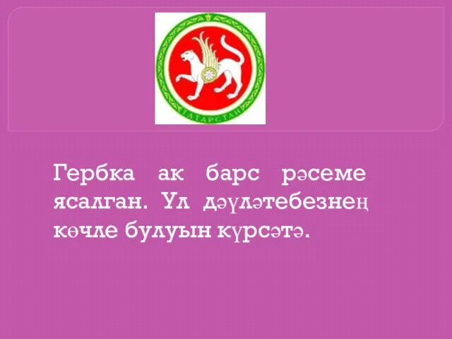 Гербка ак барс рәсеме ясалган. Ул дәүләтебезнең көчле булуын күрсәтә.