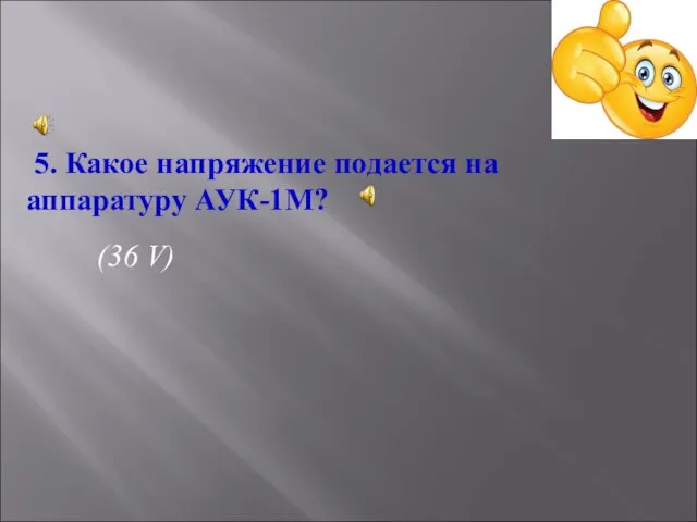 5. Какое напряжение подается на аппаратуру АУК-1М? (36 V)