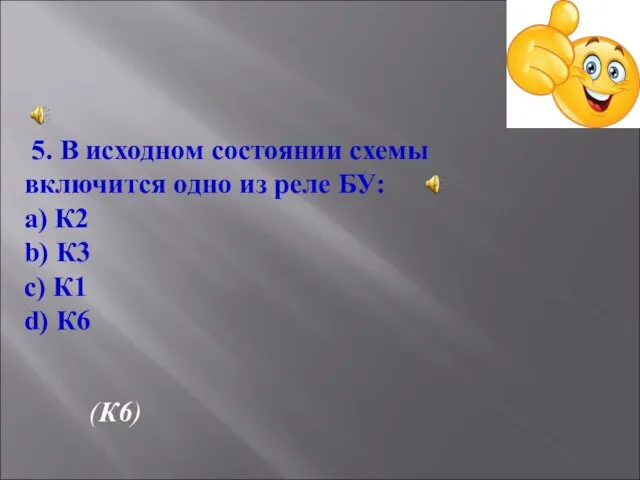 5. В исходном состоянии схемы включится одно из реле БУ: a) К2