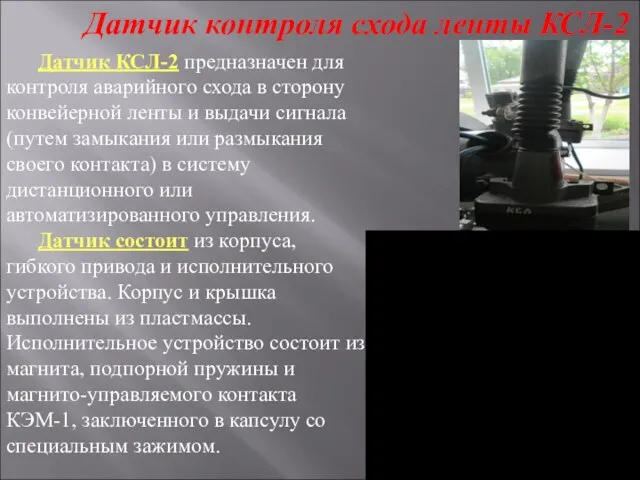 Датчик КСЛ-2 предназначен для контроля аварийного схода в сторону конвейерной ленты и