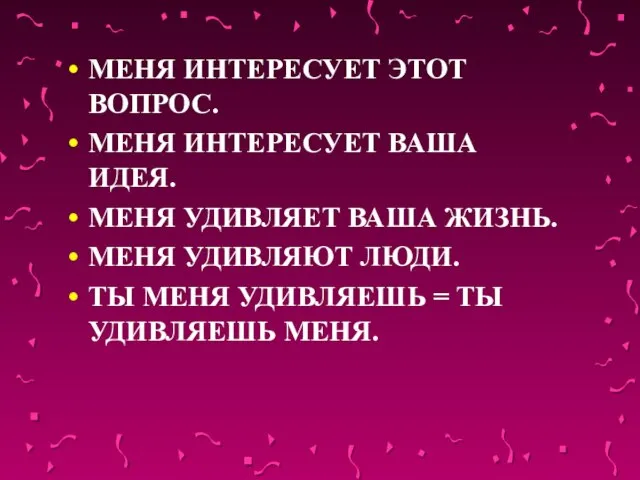 МЕНЯ ИНТЕРЕСУЕТ ЭТОТ ВОПРОС. МЕНЯ ИНТЕРЕСУЕТ ВАША ИДЕЯ. МЕНЯ УДИВЛЯЕТ ВАША ЖИЗНЬ.