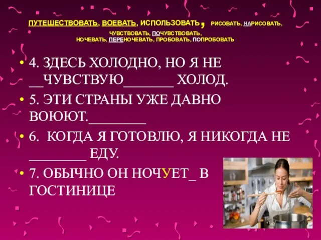 ПУТЕШЕСТВОВАТЬ, ВОЕВАТЬ, ИСПОЛЬЗОВАТЬ, РИСОВАТЬ, НАРИСОВАТЬ, ЧУВСТВОВАТЬ, ПОЧУВСТВОВАТЬ, НОЧЕВАТЬ, ПЕРЕНОЧЕВАТЬ, ПРОБОВАТЬ, ПОПРОБОВАТЬ 4.