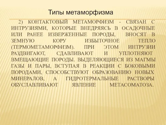 2) КОНТАКТОВЫЙ МЕТАМОРФИЗМ - СВЯЗАН С ИНТРУЗИЯМИ, КОТОРЫЕ ВНЕДРЯЯСЬ В ОСАДОЧНЫЕ ИЛИ