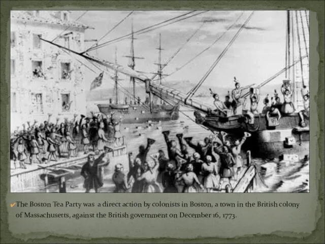 The Boston Tea Party was a direct action by colonists in Boston,