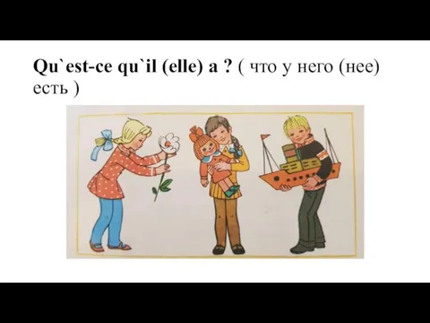 Qu`est-ce qu`il (elle) a ? ( что у него (нее) есть )