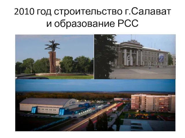 2010 год строительство г.Салават и образование РСС