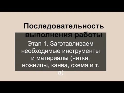 Последовательность выполнения работы Этап 1. Заготавливаем необходимые инструменты и материалы (нитки, ножницы, канва, схема и т.д)