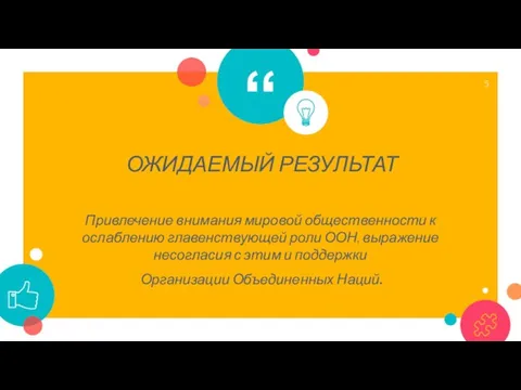 ОЖИДАЕМЫЙ РЕЗУЛЬТАТ Привлечение внимания мировой общественности к ослаблению главенствующей роли ООН, выражение