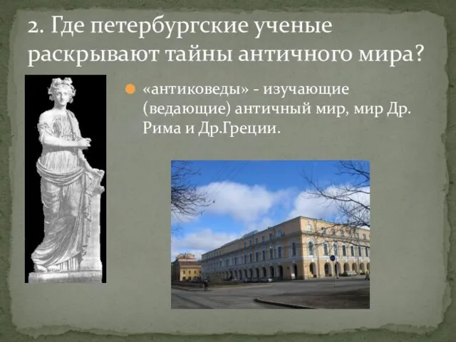 2. Где петербургские ученые раскрывают тайны античного мира? «антиковеды» - изучающие (ведающие)