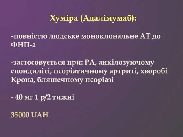 Хуміра (Адалімумаб): -повністю людське моноклональне АТ до ФНП-а -застосовується при: РА, анкілозуючому