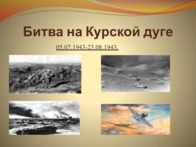 Битва на Курской дуге 05.07.1943-23.08.1943.