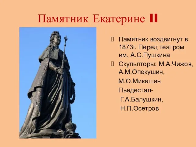 Памятник Екатерине II Памятник воздвигнут в 1873г. Перед театром им. А.С.Пушкина Скульпторы: