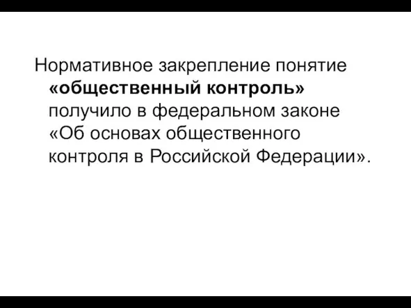 Нормативное закрепление понятие «общественный контроль» получило в федеральном законе «Об основах общественного контроля в Российской Федерации».