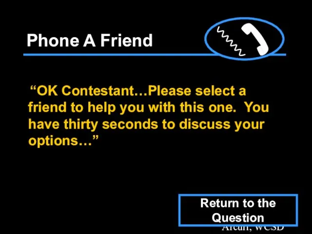 Template by Bill Arcuri, WCSD Phone A Friend “OK Contestant…Please select a