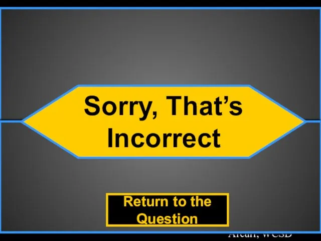 Template by Bill Arcuri, WCSD Incorrect Sorry, That’s Incorrect Return to the Question