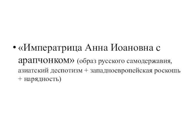 «Императрица Анна Иоановна с арапчонком» (образ русского самодержавия, азиатский деспотизм + западноевропейская роскошь + нарядность)