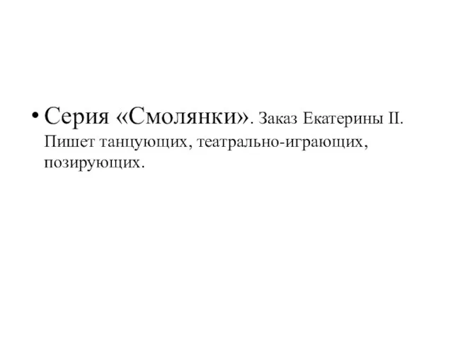 Серия «Смолянки». Заказ Екатерины II. Пишет танцующих, театрально-играющих, позирующих.