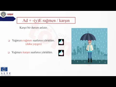 Yağmura rağmen saatlerce yürüdüm. Ad + -(y)E rağmen / karşın Karşıt bir