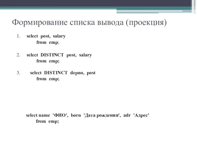 Формирование списка вывода (проекция) 1. select post, salary from emp; 2. select