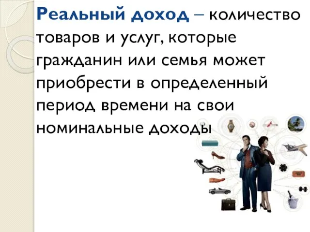 Реальный доход – количество товаров и услуг, которые гражданин или семья может