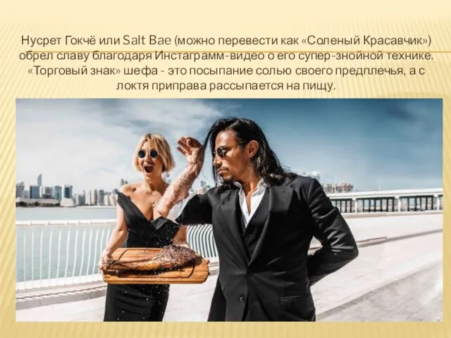 Нусрет Гокчё или Salt Bae (можно перевести как «Соленый Красавчик») обрел славу