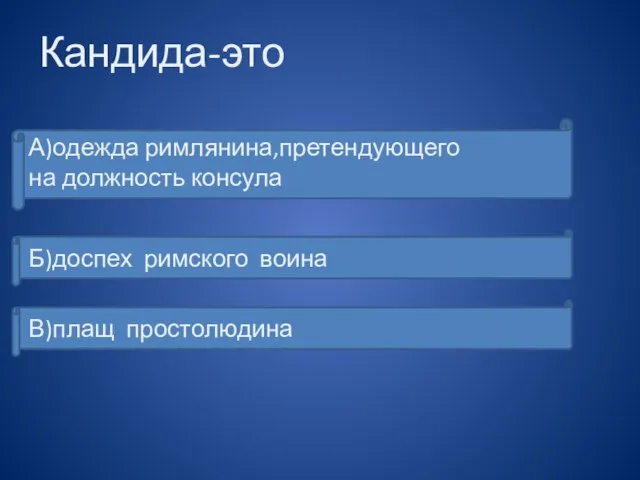 Кандида-это А)одежда римлянина,претендующего на должность консула Б)доспех римского воина В)плащ простолюдина