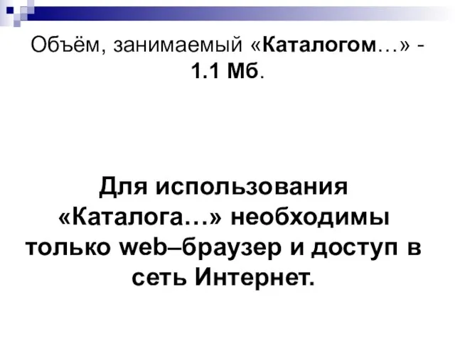 Объём, занимаемый «Каталогом…» - 1.1 Мб. Для использования «Каталога…» необходимы только web–браузер