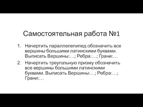 Самостоятельная работа №1 Начертить параллелепипед обозначить все вершины большими латинскими буквами. Выписать