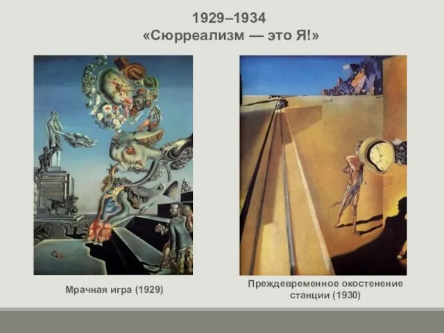 1929–1934 «Сюрреализм — это Я!» Мрачная игра (1929) Преждевременное окостенение станции (1930)